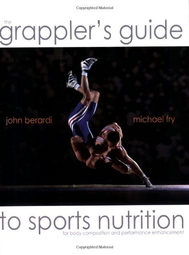 The Grapplers Guide to Sports Nutrition by Dr. John Berardi and Michael Fry (2005-09-01)