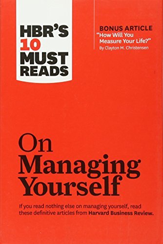 [HBR's 10 Must Reads on Managing Yourself (with bonus article "How Will You Measure Your Life?" by Clayton M. Christensen)] [By: Review, Harvard Business] [January, 2011]