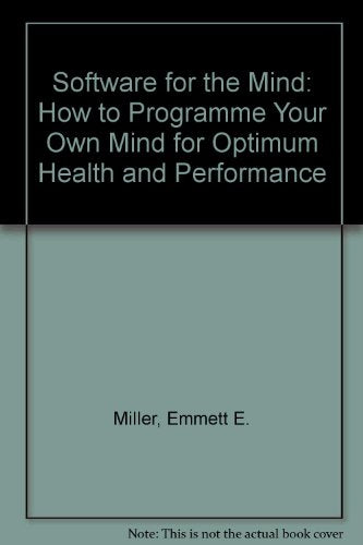 Software for the Mind: How to Program Your Own Mind for Optimum Health and Performance