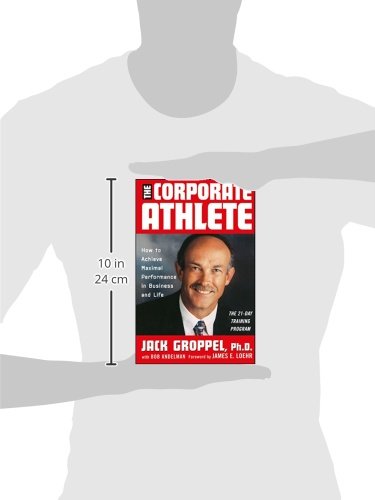 The Corporate Athlete: How to Achieve Maximal Performance in Business and Life