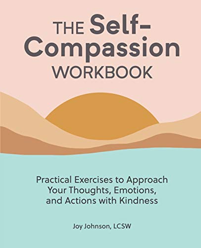 The Self Compassion Workbook: Practical Exercises to Approach Your Thoughts, Emotions, and Actions with Kindness