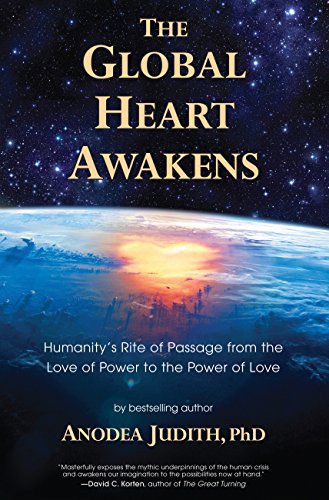 The Global Heart Awakens: Humanity's Rite of Passage from the Love of Power to the Power of Love