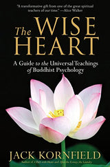 The Wise Heart: A Guide to the Universal Teachings of Buddhist Psychology