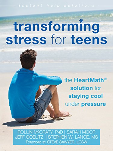 Transforming Stress for Teens: The HeartMath Solution for Staying Cool Under Pressure (The Instant Help Solutions Series)