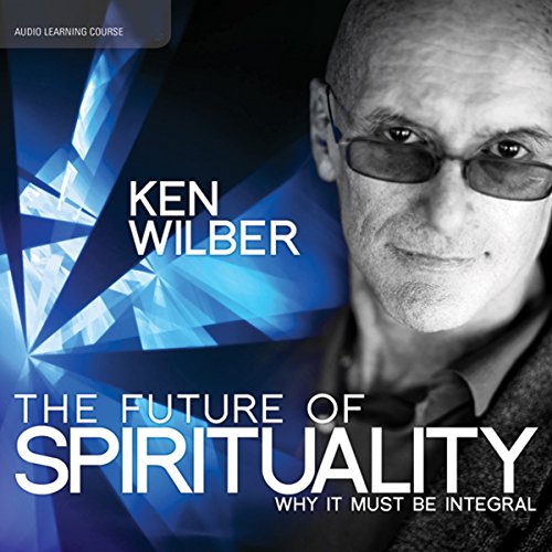 The Future of Spirituality: Why It Must Be Integral