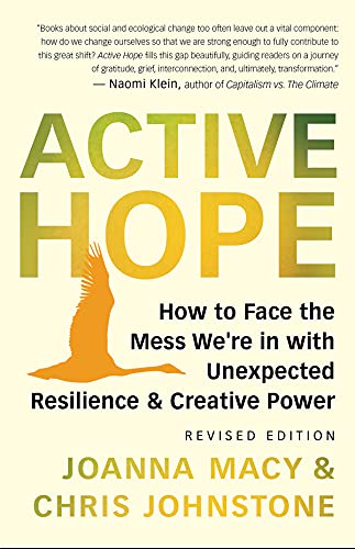 Active Hope (revised): How to Face the Mess We’re in with Unexpected Resilience and Creative Power